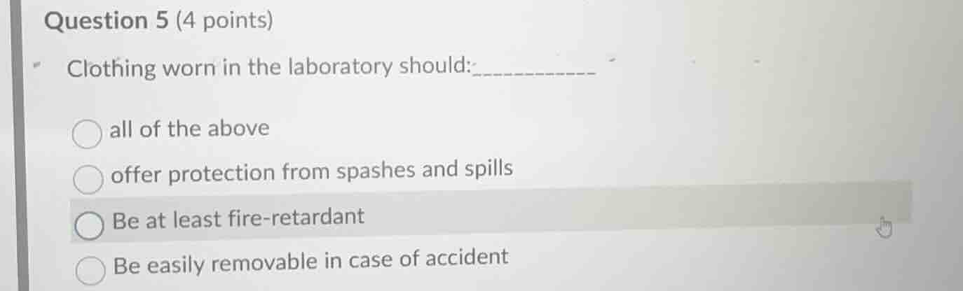 question 5 (4 points) clothing worn in the laboratory should:________ -…