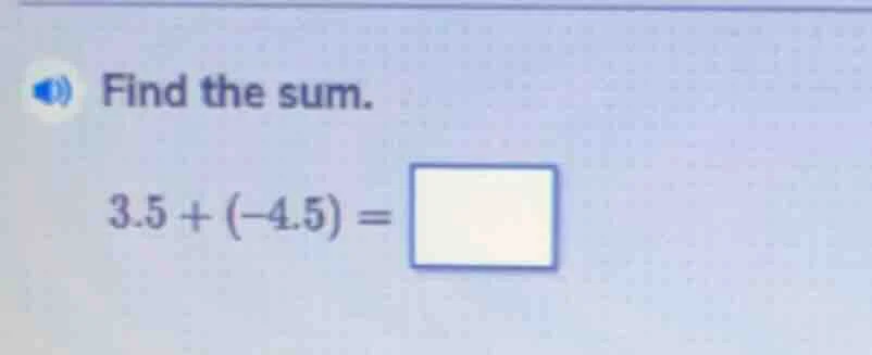 find the sum. 3.5 + (-4.5) = \\square
