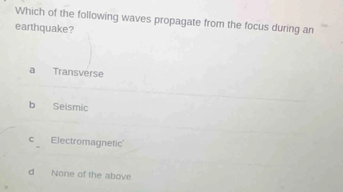 which of the following waves propagate from the focus during an earthqu…