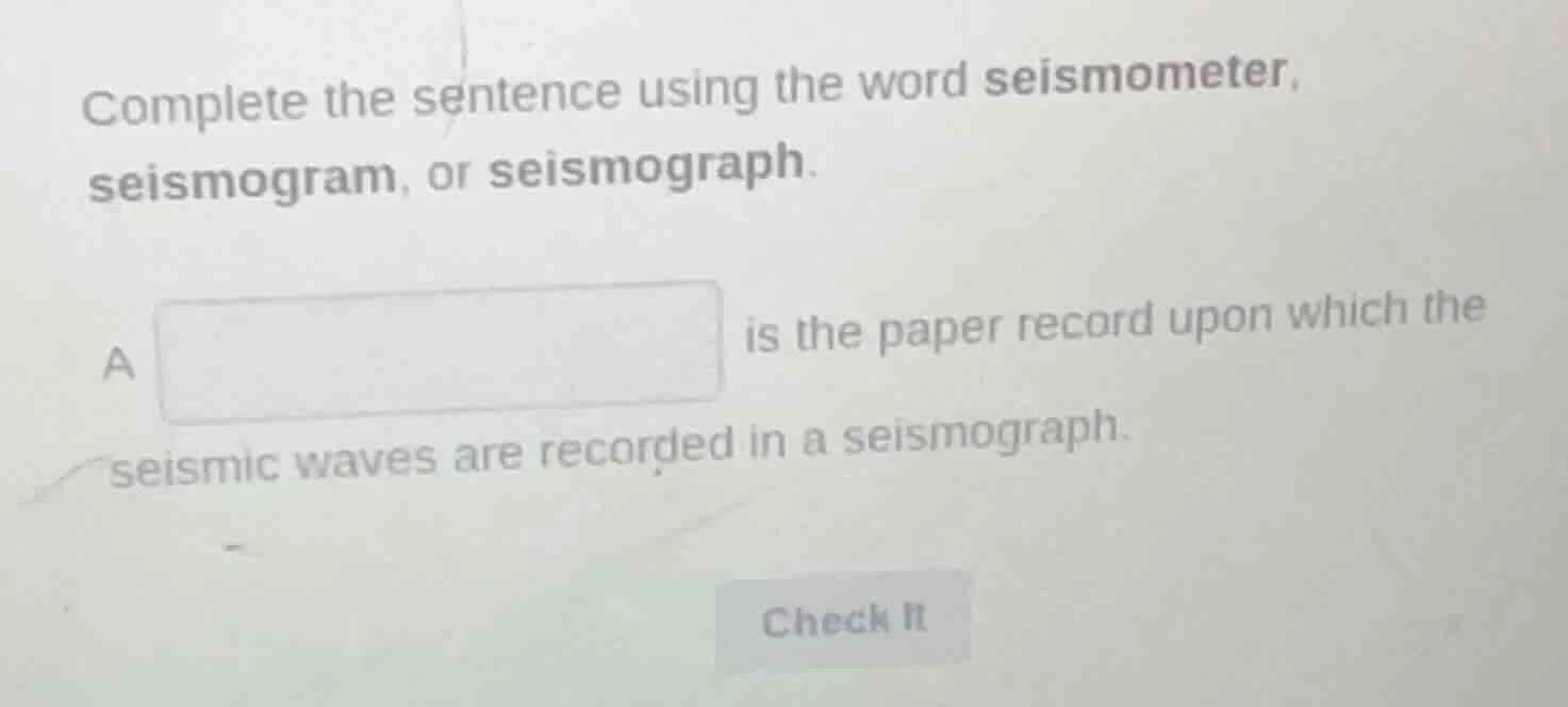 complete the sentence using the word seismometer, seismogram, or seismo…