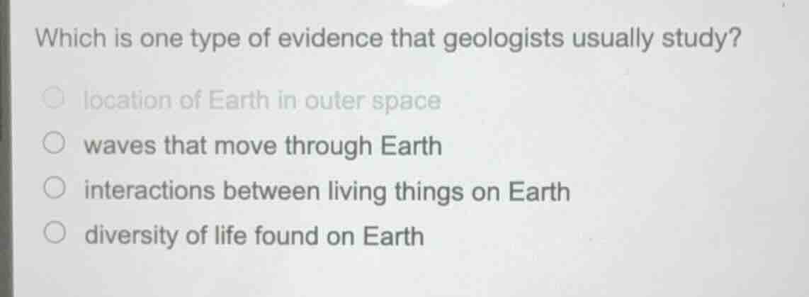 which is one type of evidence that geologists usually study? ○ location…