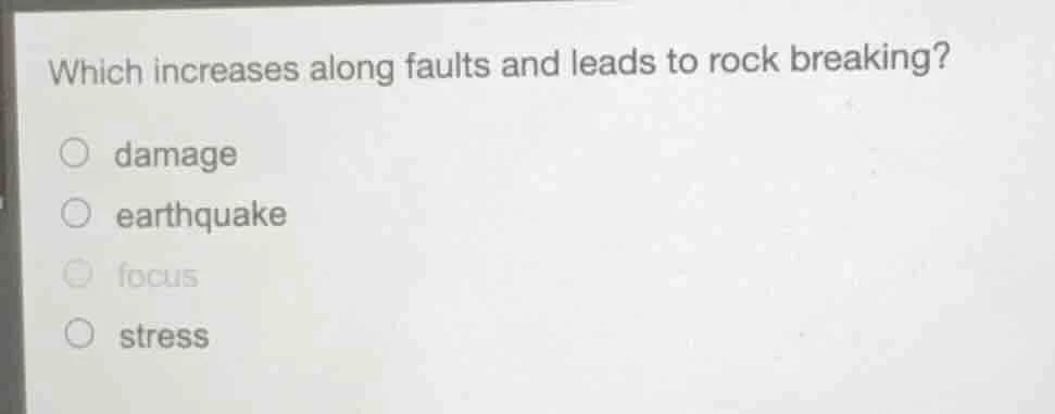 which increases along faults and leads to rock breaking? ○ damage ○ ear…