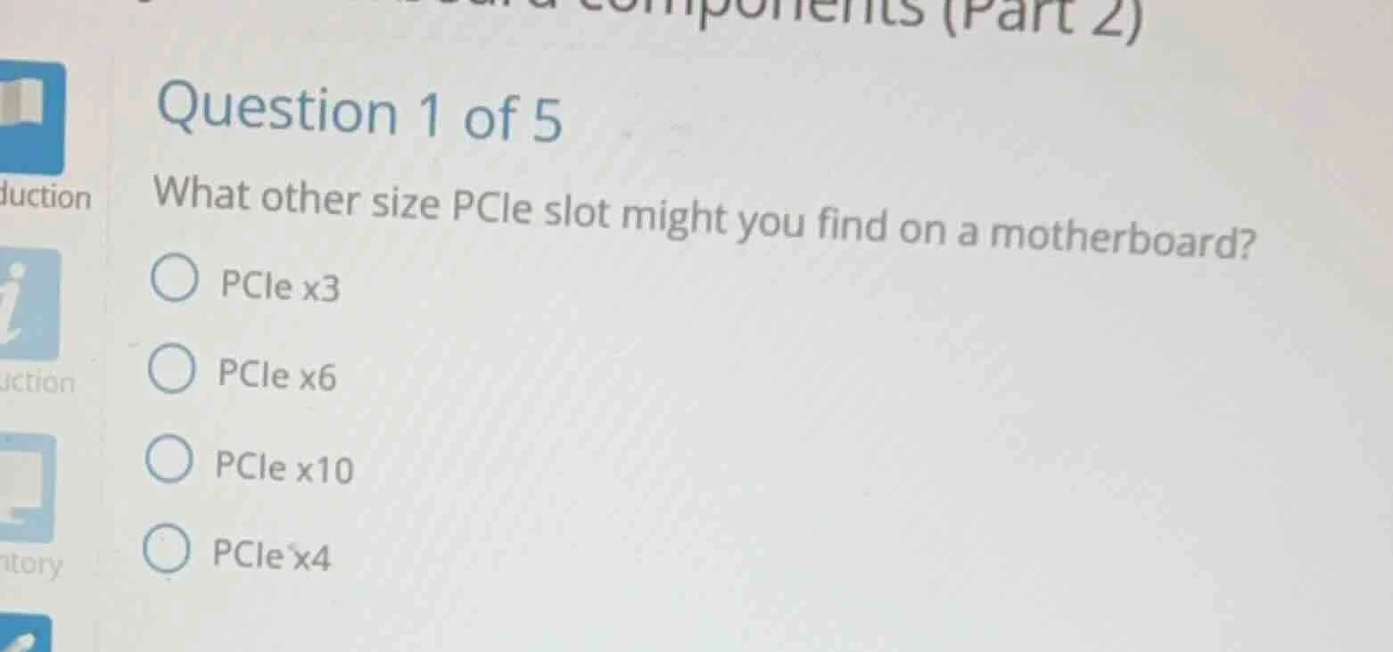 question 1 of 5 what other size pcie slot might you find on a motherboa…