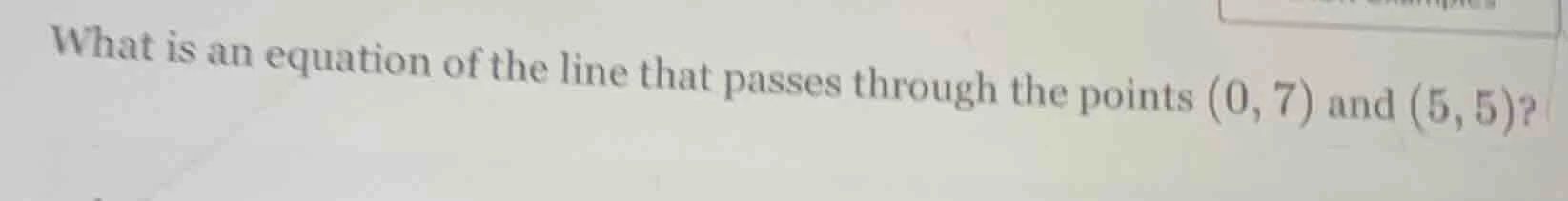 what is an equation of the line that passes through the points (0, 7) a…