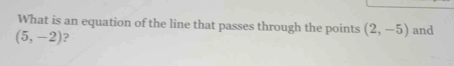 what is an equation of the line that passes through the points (2, -5) …