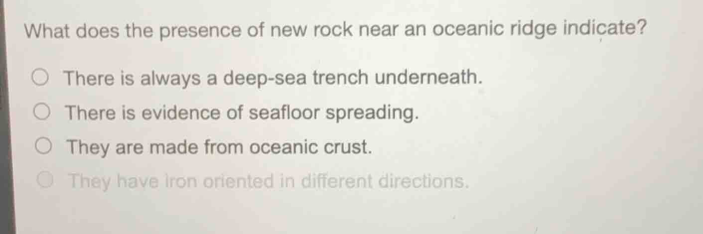 what does the presence of new rock near an oceanic ridge indicate? ○ th…