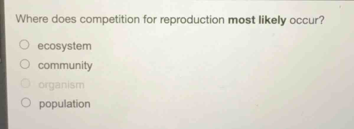 where does competition for reproduction most likely occur? ecosystem co…