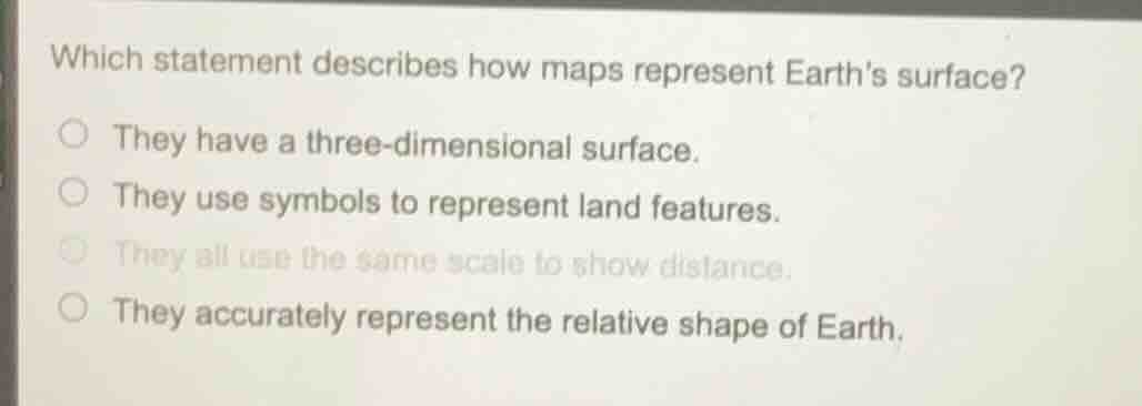 which statement describes how maps represent earths surface? ○ they hav…