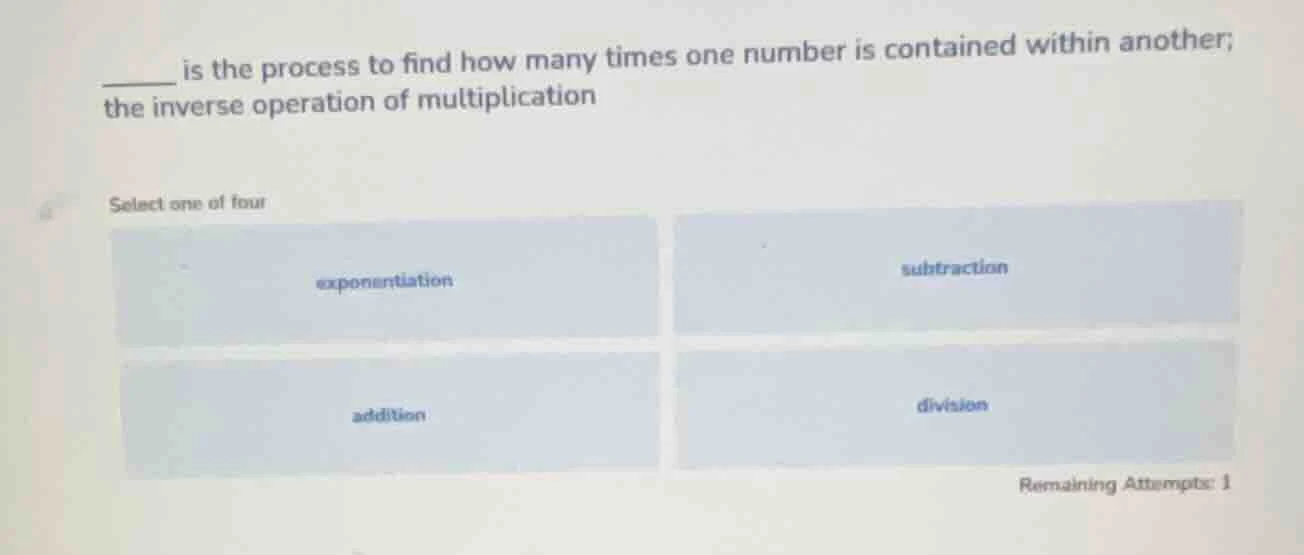 ____ is the process to find how many times one number is contained with…