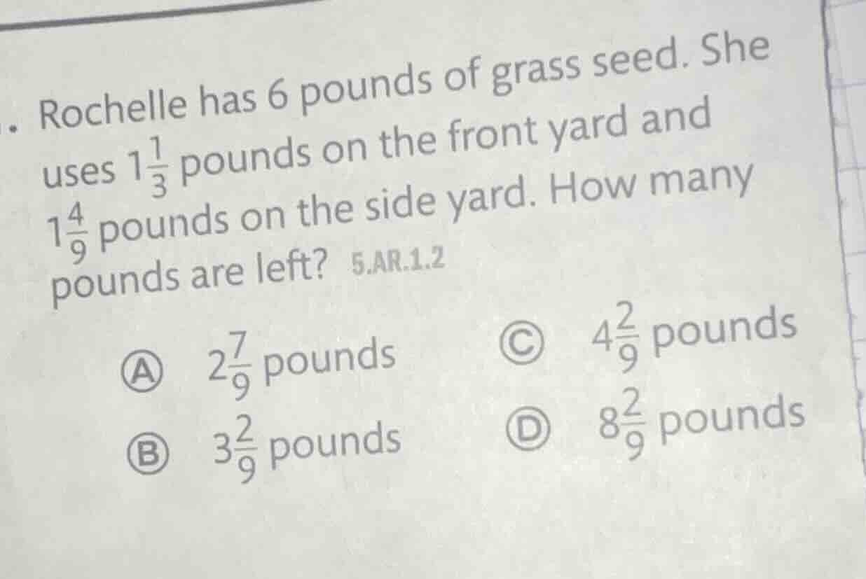 rochelle has 6 pounds of grass seed. she uses $1\\frac{1}{3}$ pounds on…