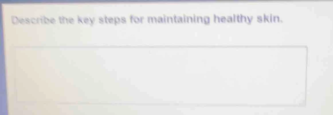describe the key steps for maintaining healthy skin.