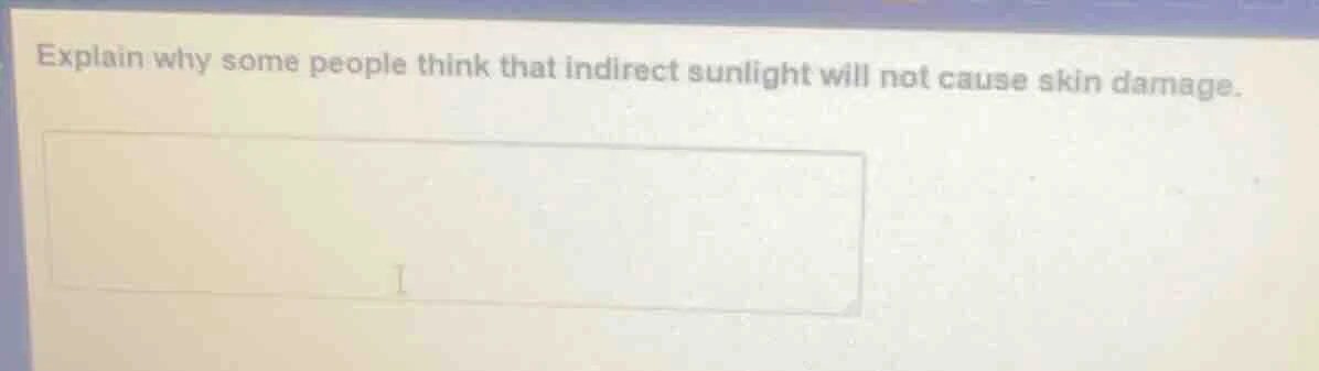 explain why some people think that indirect sunlight will not cause ski…