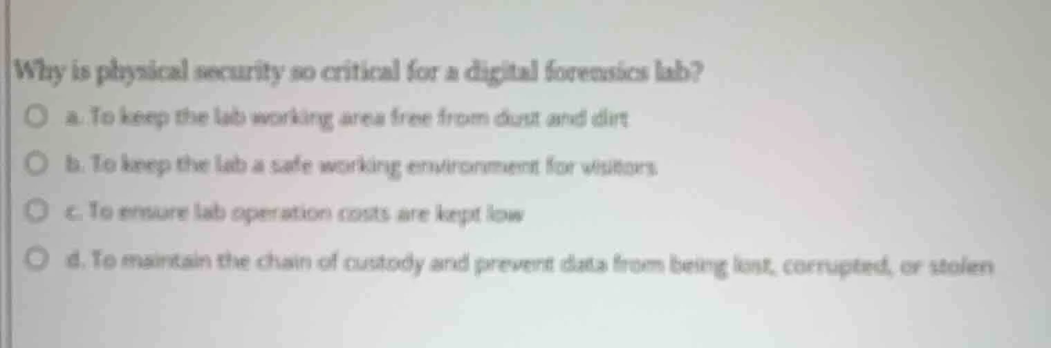 why is physical security so critical for a digital forensics lab? a. to…