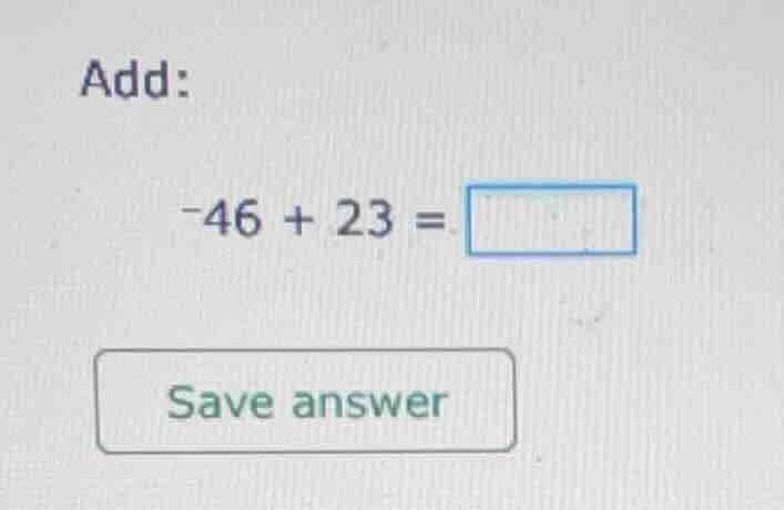 add: -46 + 23 = save answer