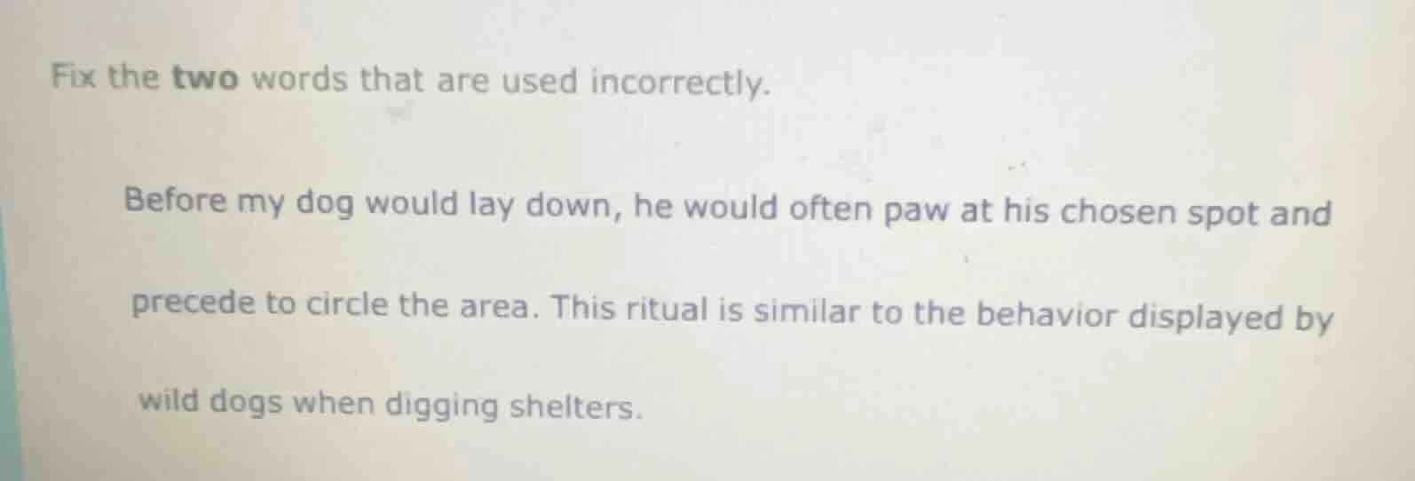 fix the two words that are used incorrectly. before my dog would lay do…