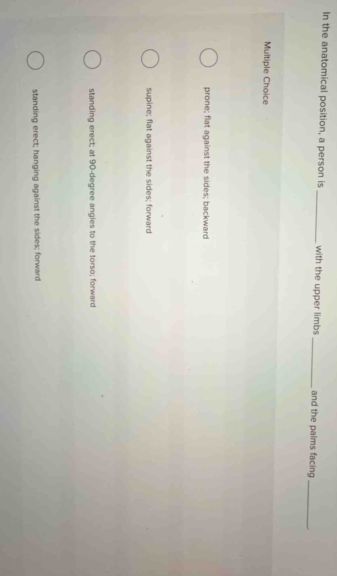 in the anatomical position, a person is ______ with the upper limbs ___…