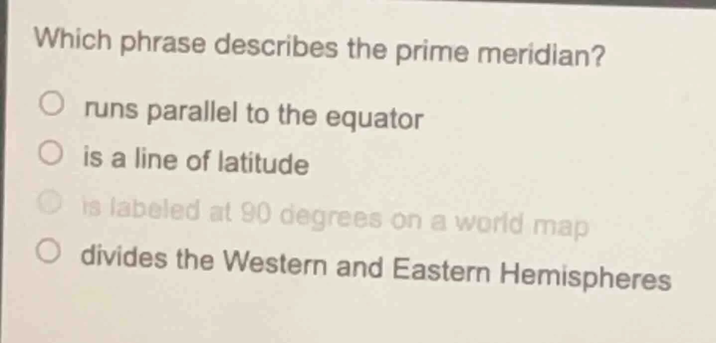 which phrase describes the prime meridian? ○ runs parallel to the equat…