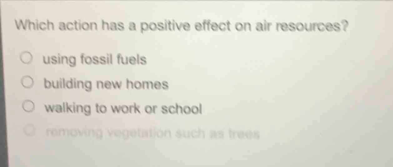 which action has a positive effect on air resources? ○ using fossil fue…