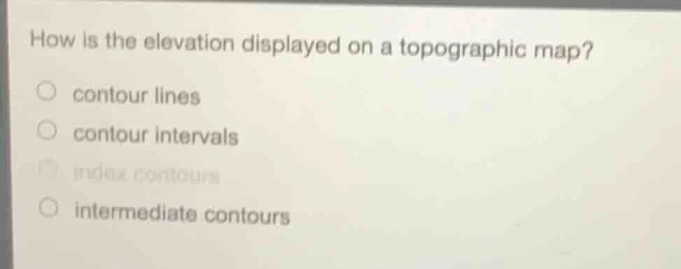 how is the elevation displayed on a topographic map? ○ contour lines ○ …
