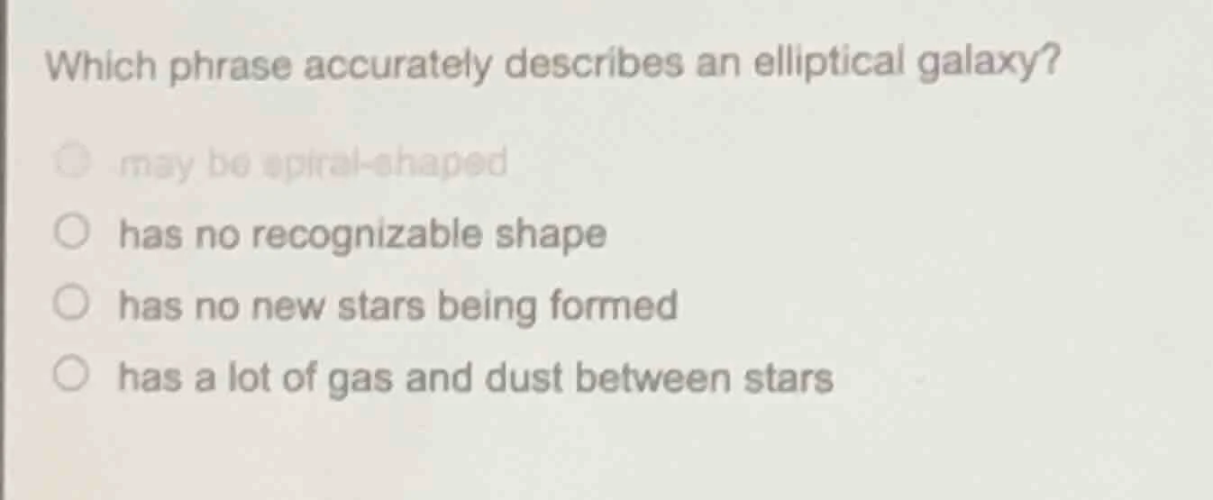 which phrase accurately describes an elliptical galaxy? ○ may be spiral…