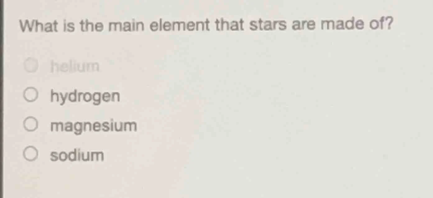 what is the main element that stars are made of? ○ helium ○ hydrogen ○ …