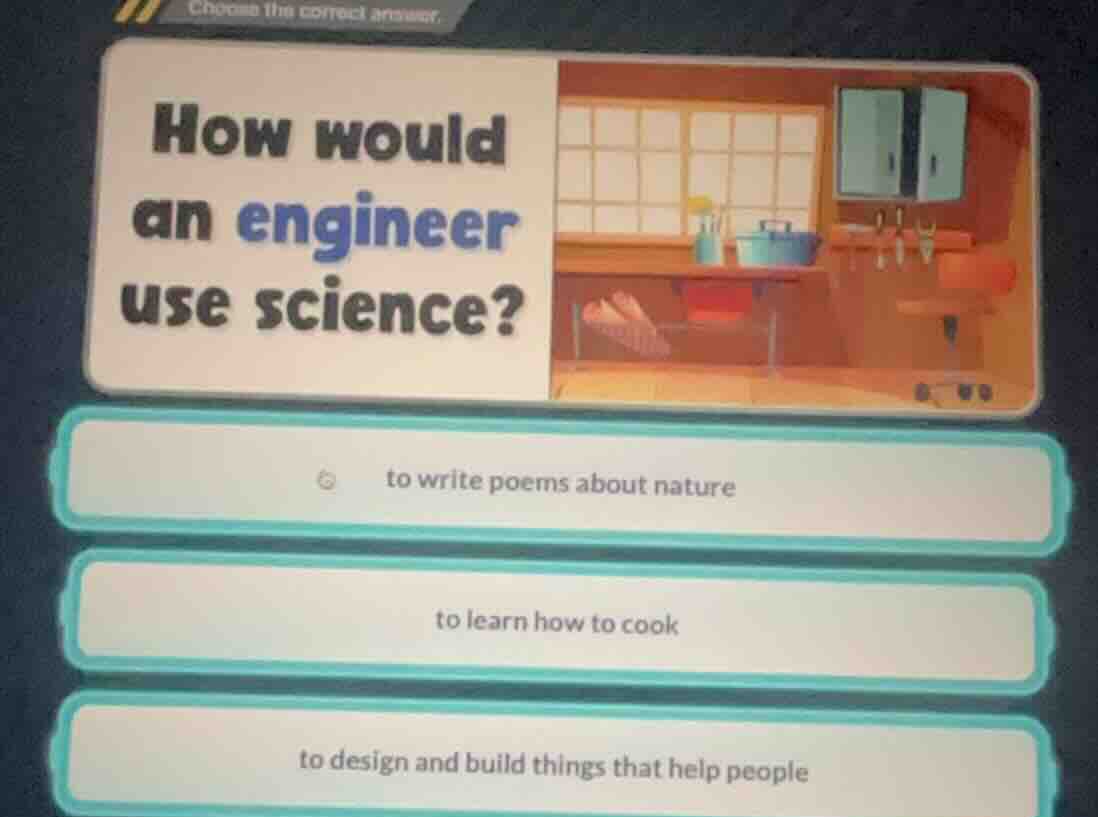 choose the correct answer. how would an engineer use science? to write …