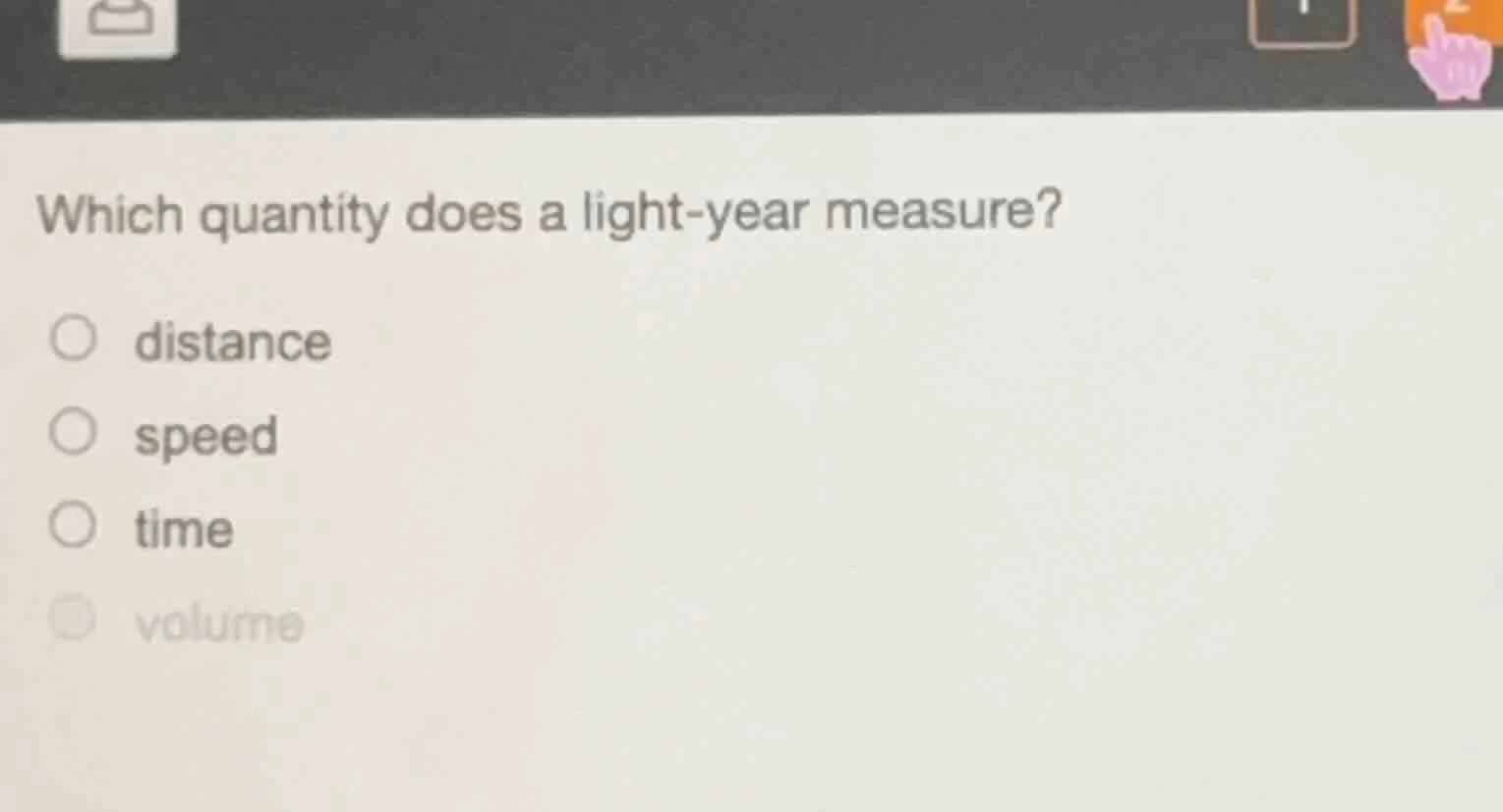 which quantity does a light-year measure? ○ distance ○ speed ○ time ○ v…
