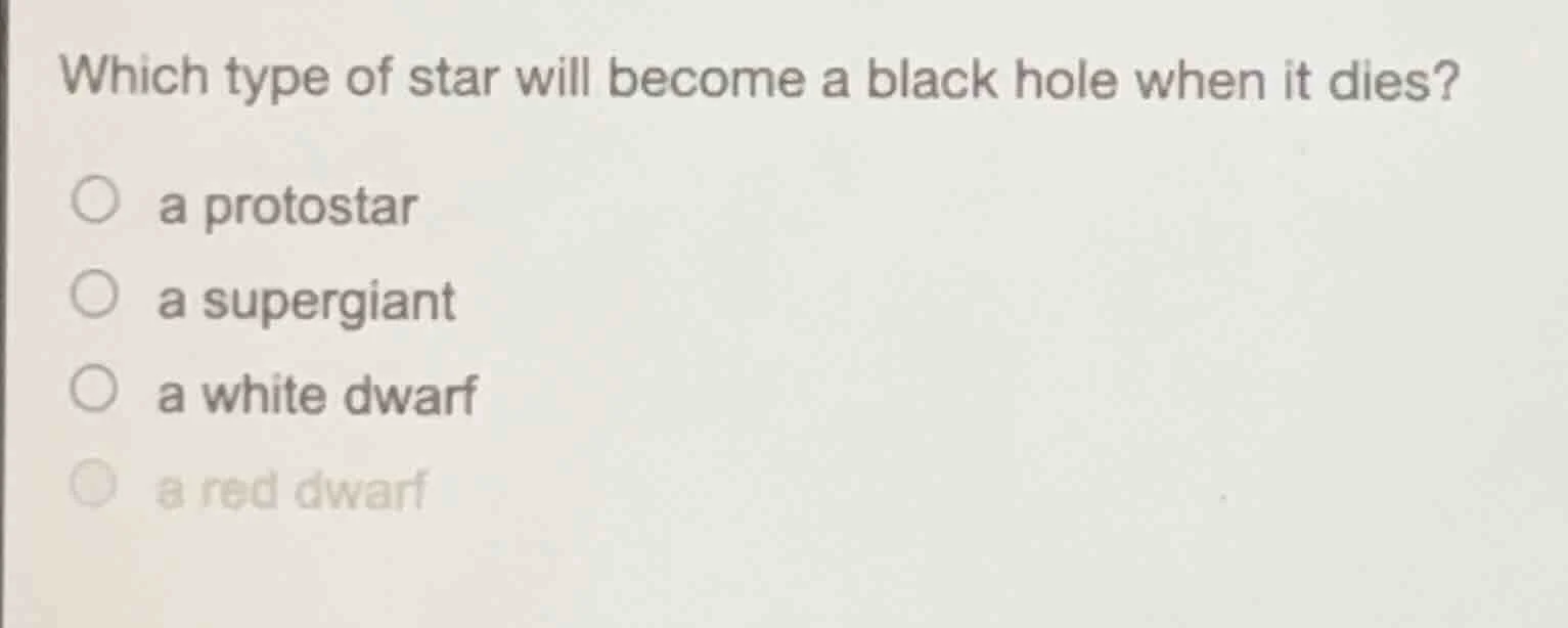 which type of star will become a black hole when it dies? ○ a protostar…