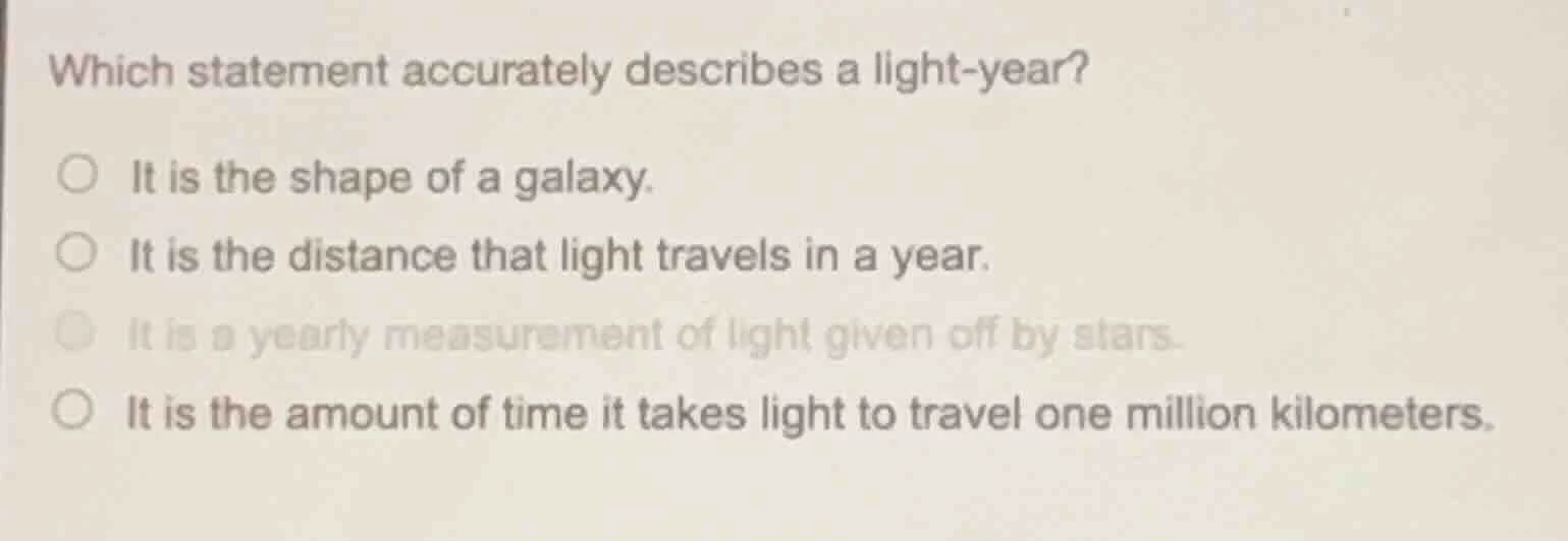 which statement accurately describes a light-year? ○ it is the shape of…