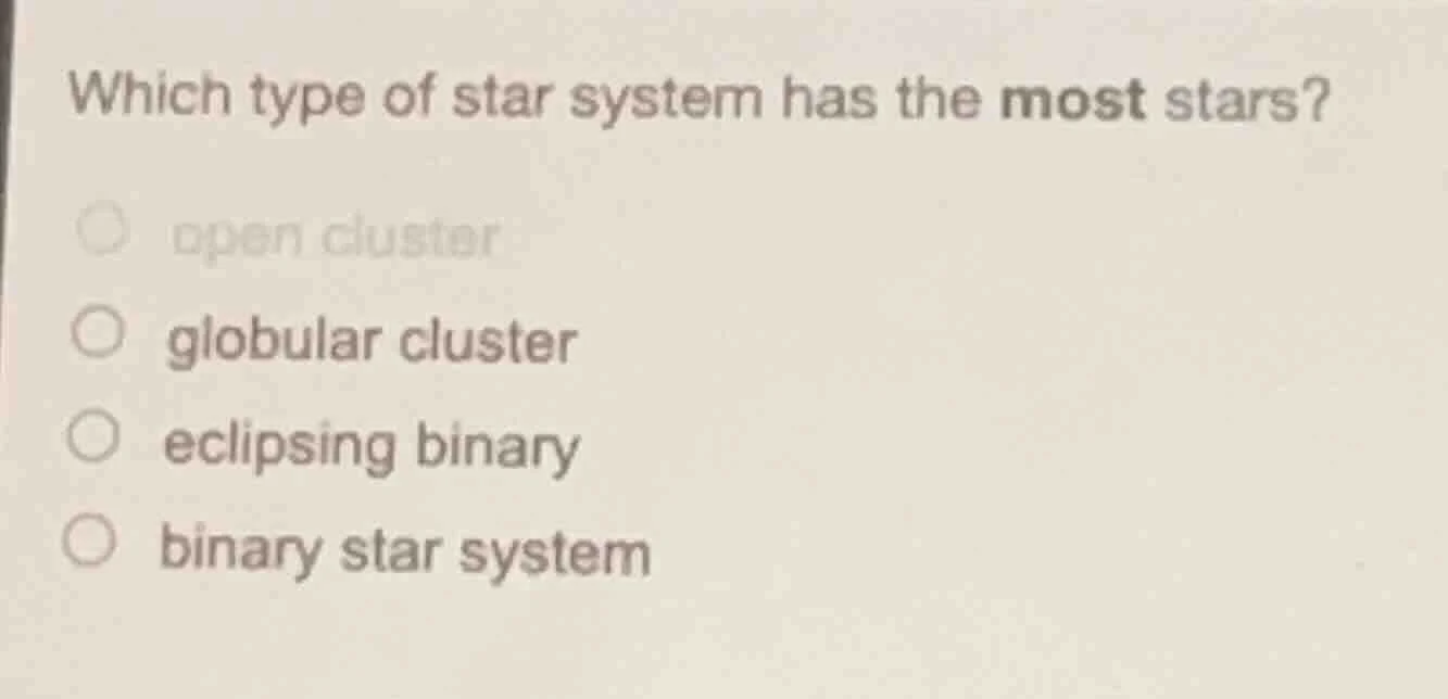 which type of star system has the most stars? open cluster globular clu…