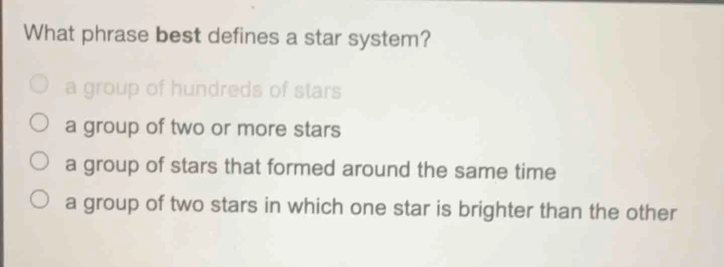 what phrase best defines a star system? ○ a group of hundreds of stars …