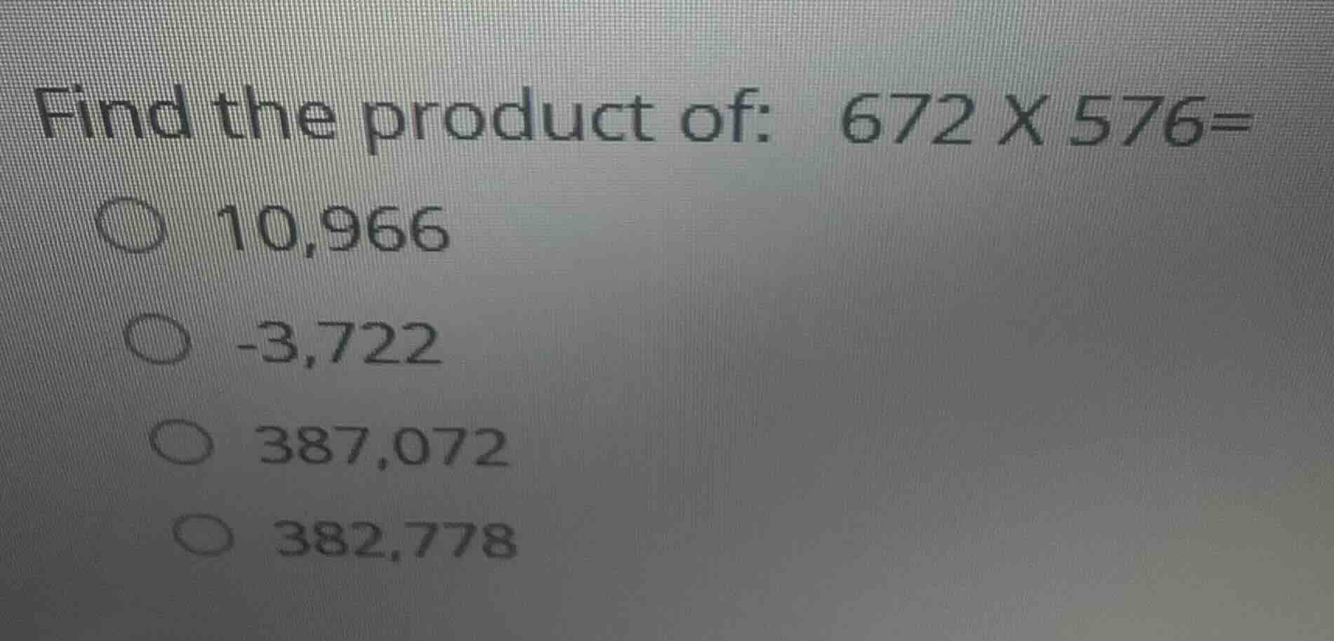 find the product of: 672 × 576= 10,966 -3,722 387,072 382,778