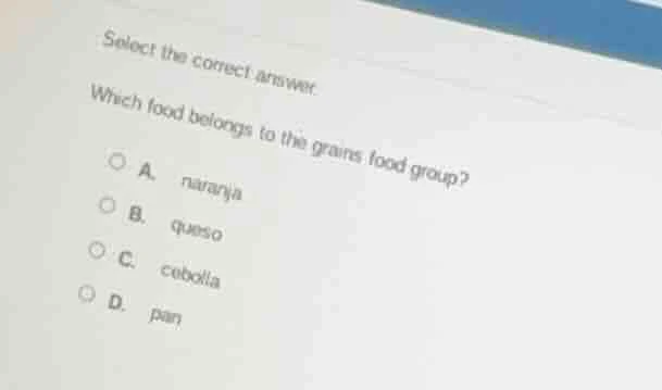 select the correct answer. which food belongs to the grains food group?…