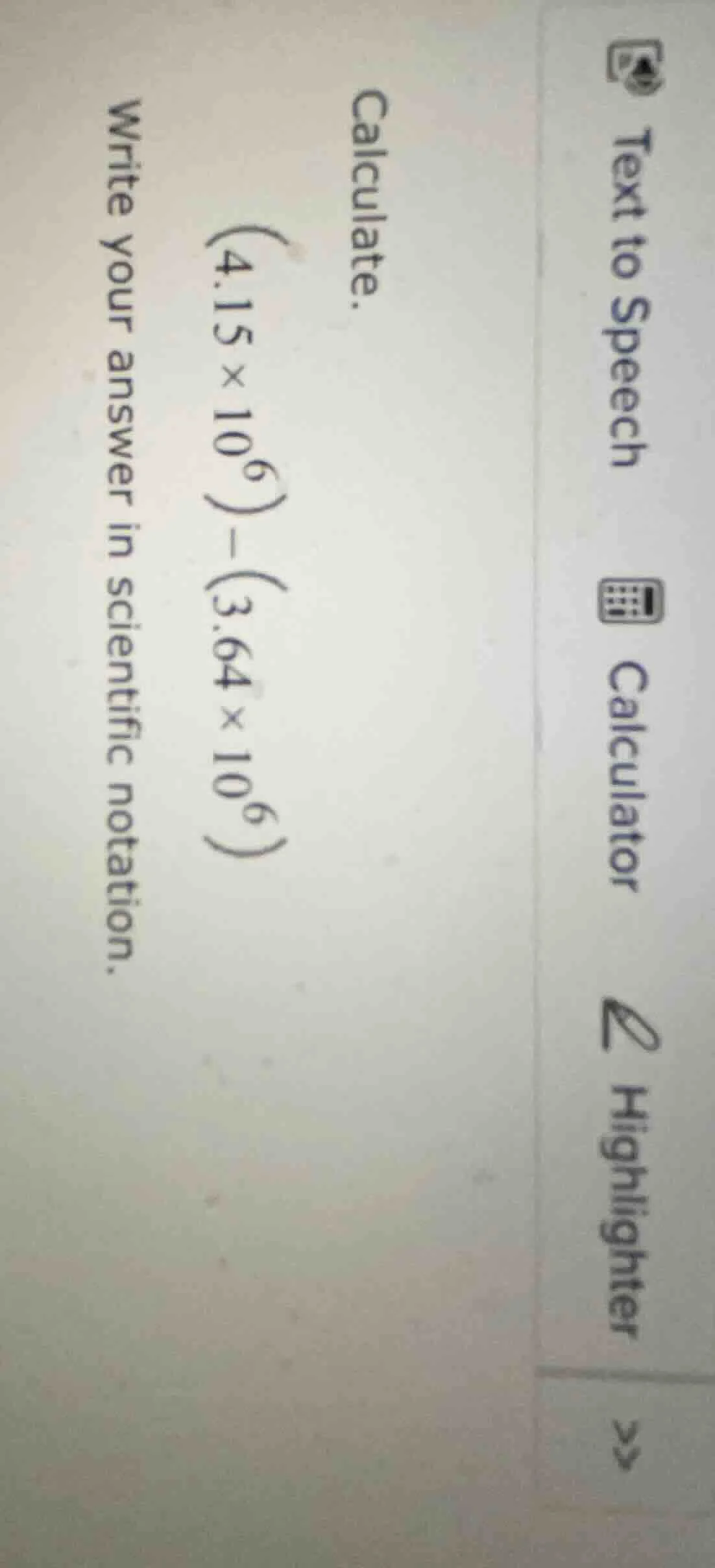 calculate. $(4.15 \\times 10^6) - (3.64 \\times 10^6)$ write your answe…