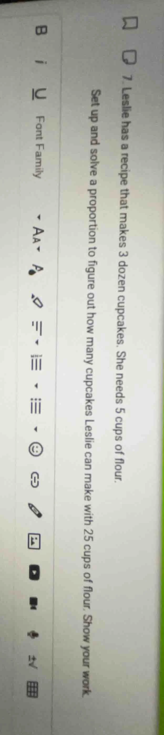 7. leslie has a recipe that makes 3 dozen cupcakes. she needs 5 cups of…