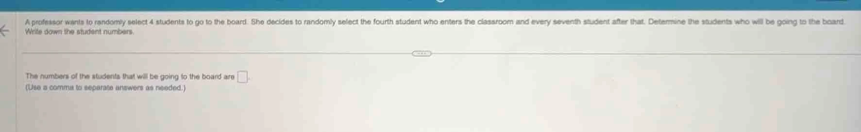 a professor wants to randomly select 4 students to go to the board. she…