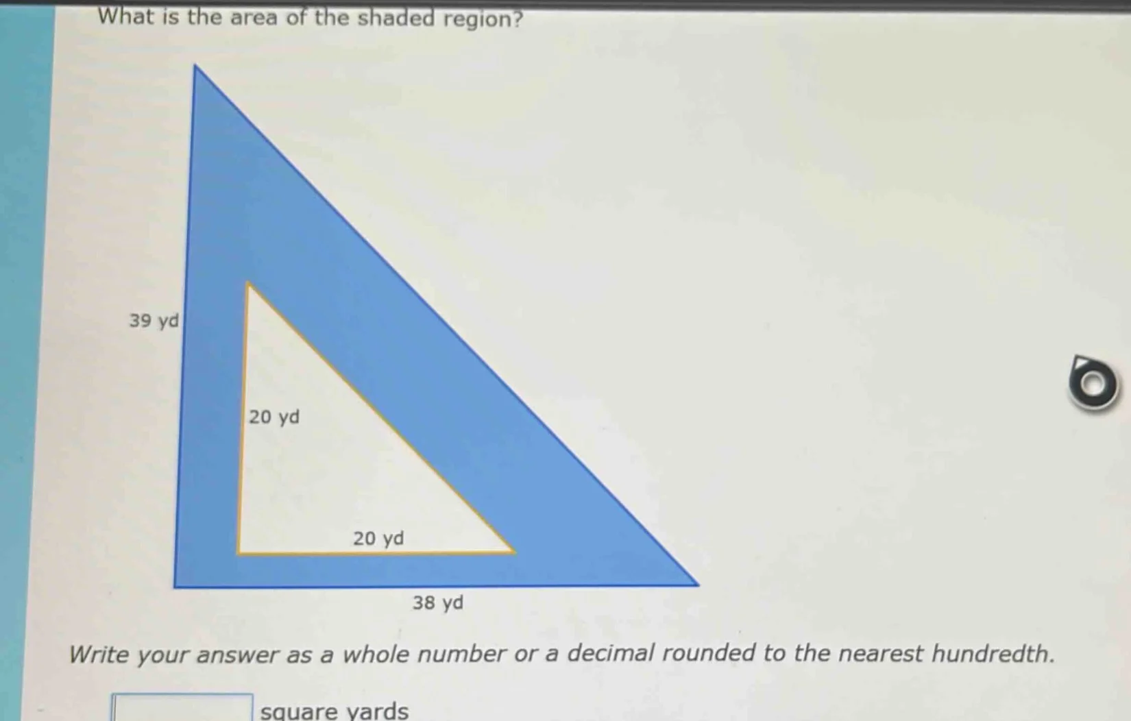 what is the area of the shaded region? 39 yd 20 yd 20 yd 38 yd write yo…