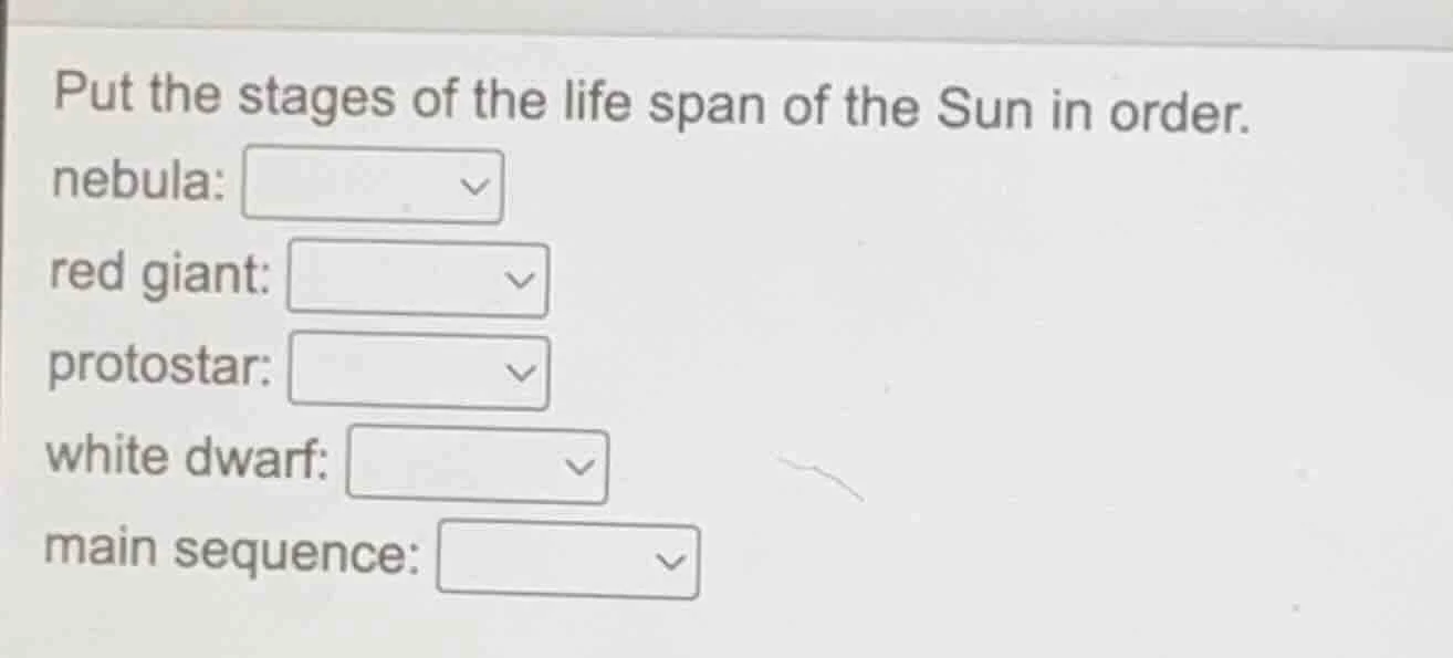 put the stages of the life span of the sun in order. nebula: red giant:…