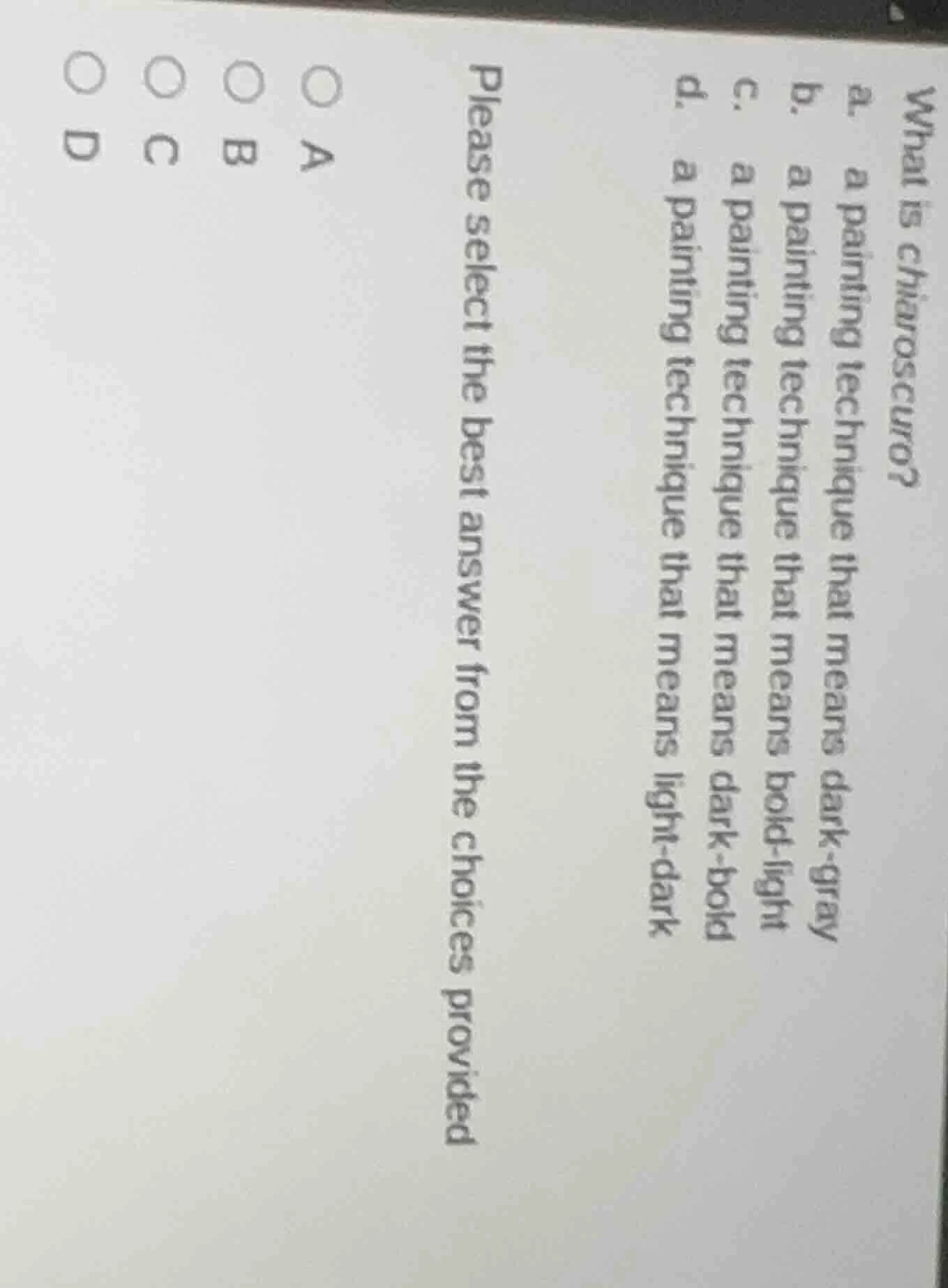 what is chiaroscuro? a. a painting technique that means dark - gray b. …