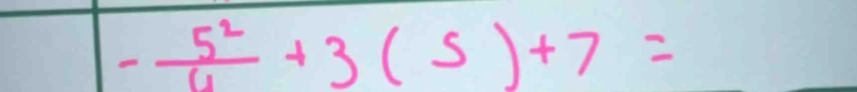 $-\frac{5^{2}}{4}+3(5)+7 =$
