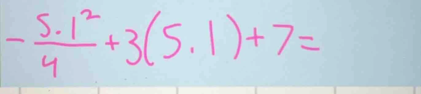 $-\frac{5.1^{2}}{4}+3(5.1)+7=$