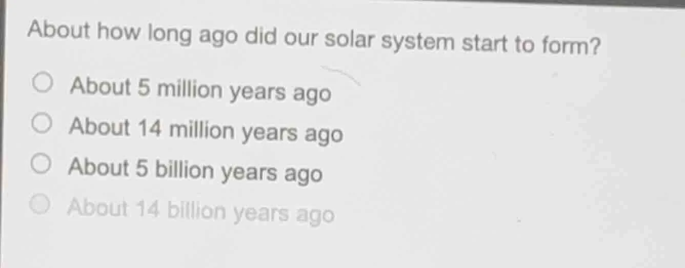 about how long ago did our solar system start to form? about 5 million …