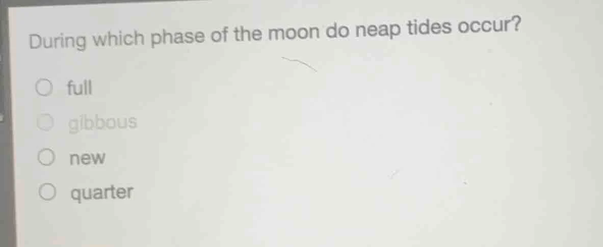 during which phase of the moon do neap tides occur? full gibbous new qu…