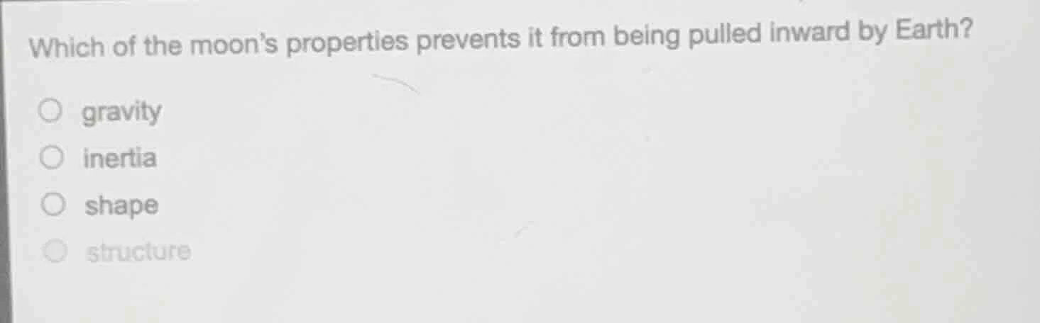 which of the moon’s properties prevents it from being pulled inward by …