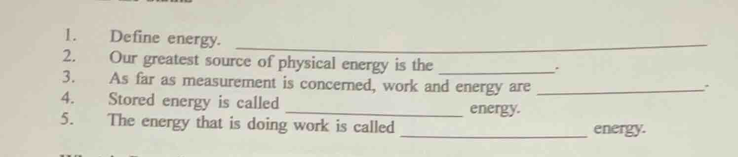 1. define energy. 2. our greatest source of physical energy is the 3. a…
