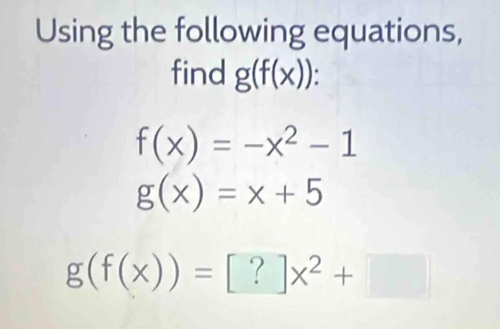 using the following equations, find g(f(x)): f(x) = -x² - 1 g(x) = x + …