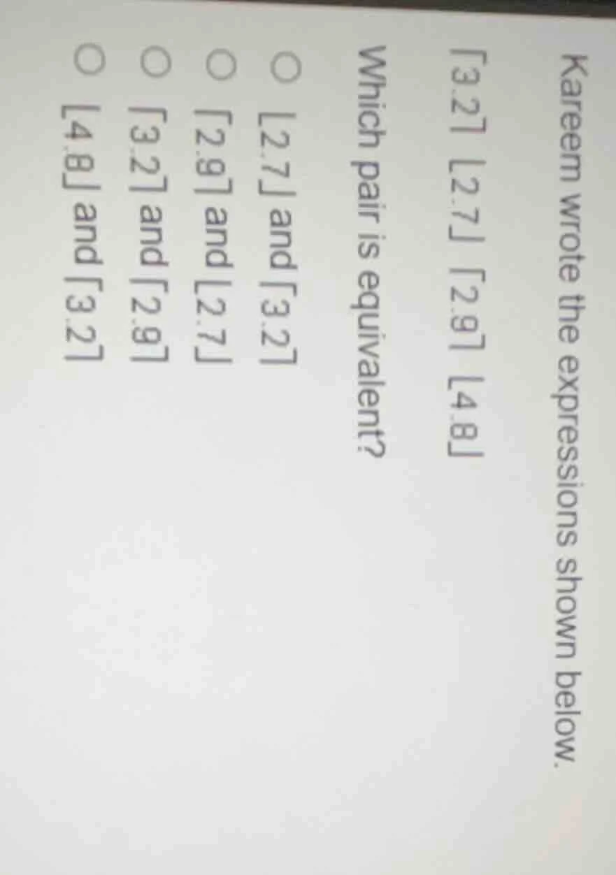 kareem wrote the expressions shown below. 3.2 2.7 2.9 4.8 which pair is…