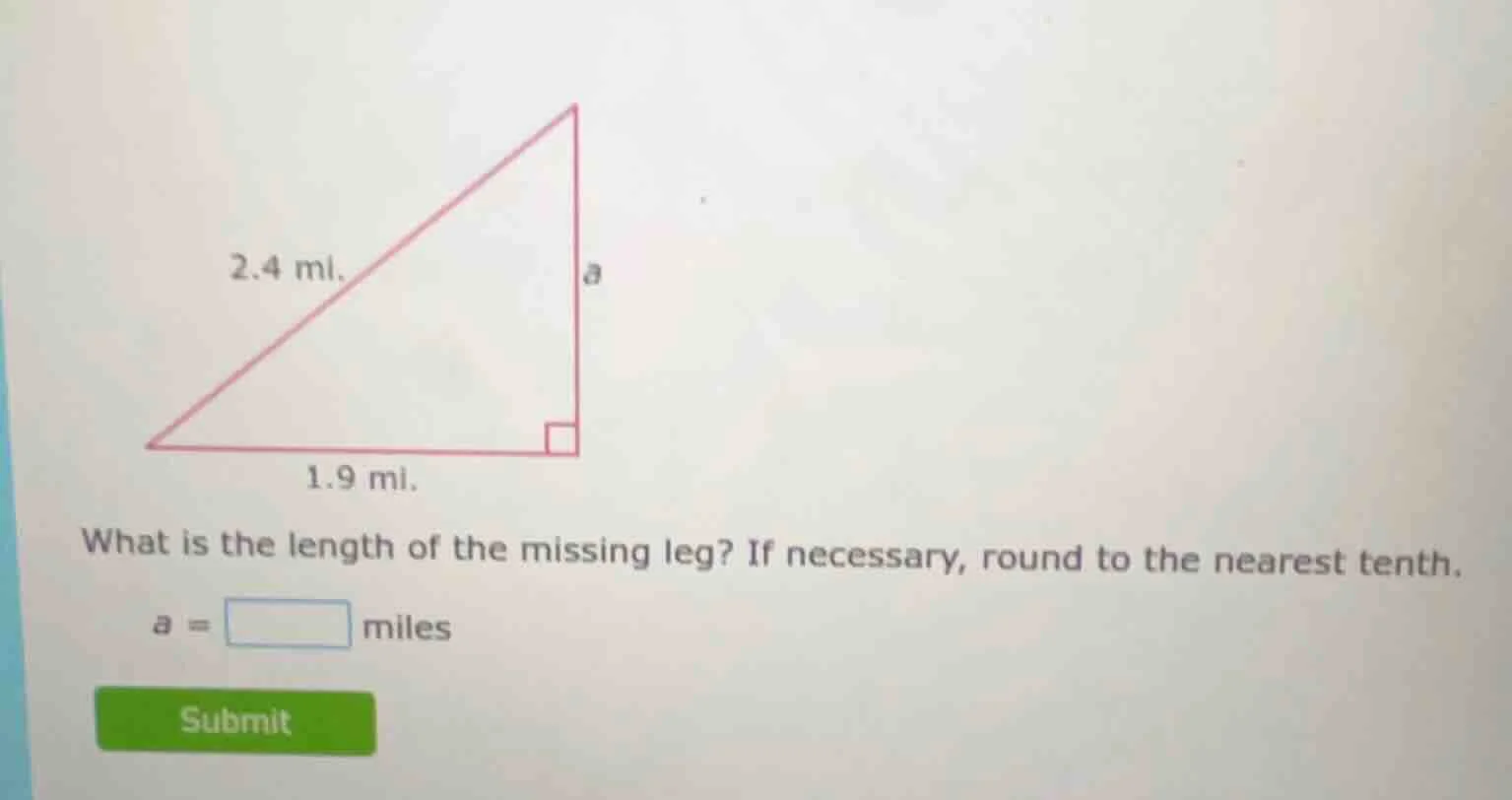 2.4 mi. a 1.9 mi. what is the length of the missing leg? if necessary, …