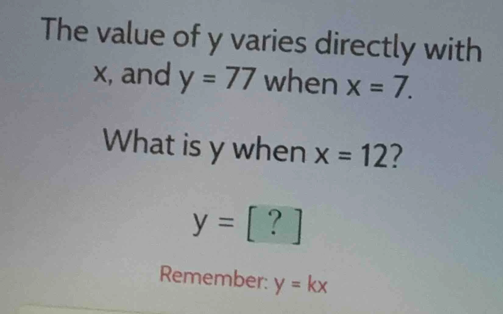 the value of y varies directly with x, and y = 77 when x = 7. what is y…