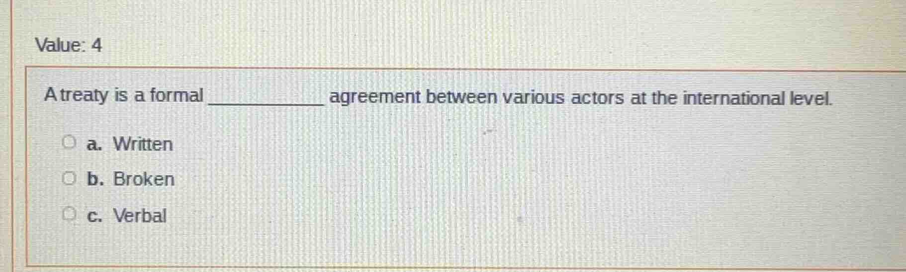 value: 4 a treaty is a formal ________ agreement between various actors…